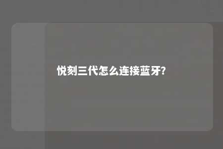 悦刻三代怎么连接蓝牙？ 